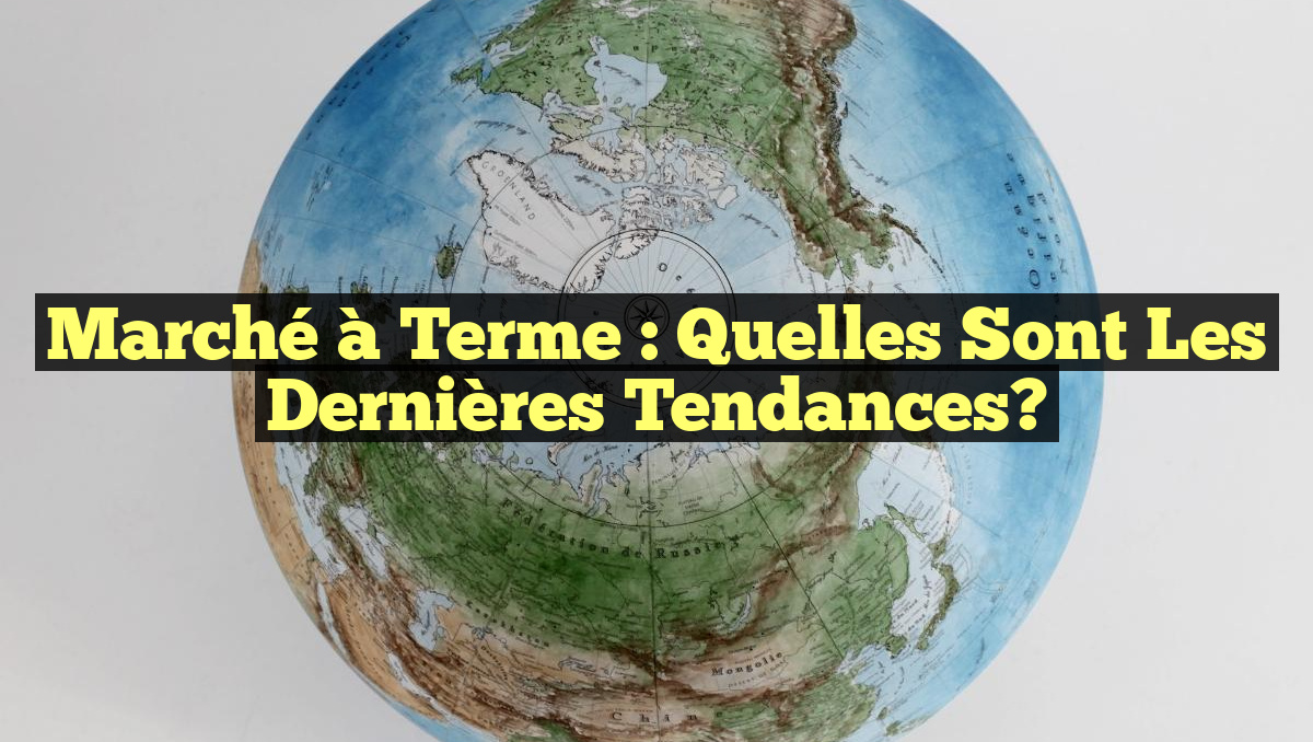 Marché à Terme : Quelles Sont les Dernières Tendances?