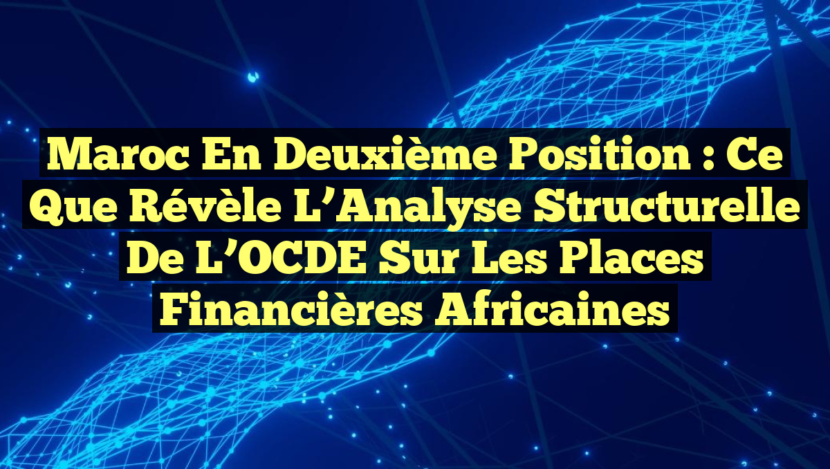 Maroc en Deuxième Position : Ce Que Révèle l’Analyse Structurelle de l’OCDE sur les Places Financières Africaines