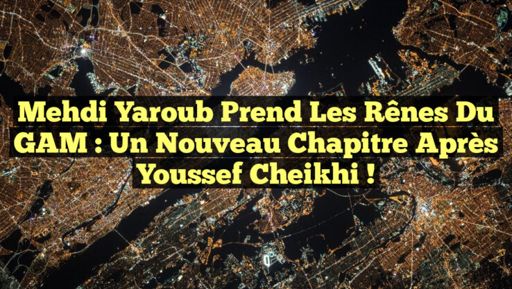 Mehdi Yaroub prend les rênes du GAM : un nouveau chapitre après Youssef Cheikhi !