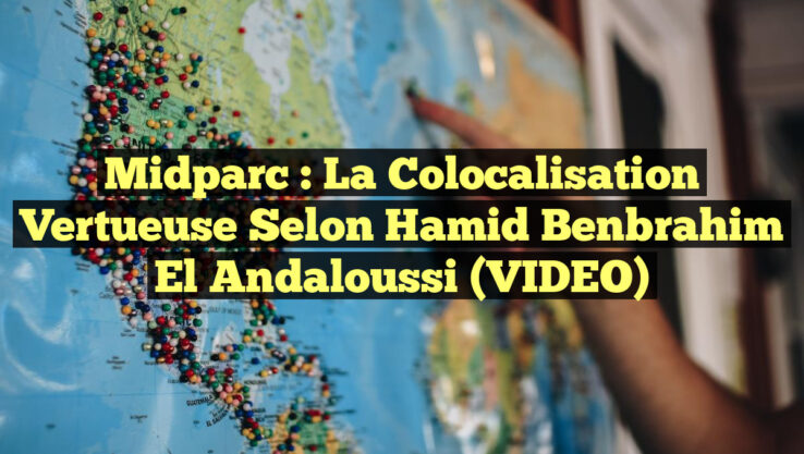 Midparc : La colocalisation vertueuse selon Hamid Benbrahim El Andaloussi (VIDEO)