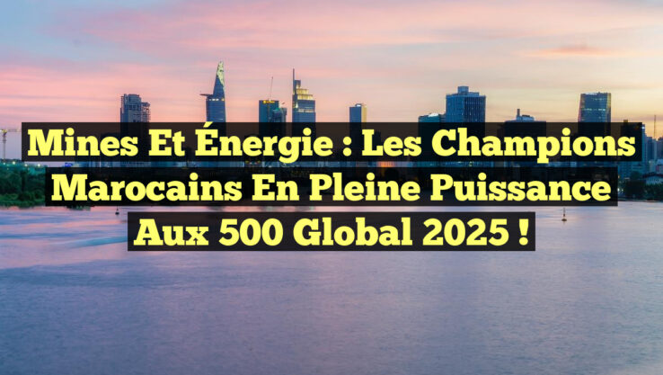 Mines et Énergie : Les Champions Marocains en Pleine Puissance aux 500 Global 2025 !