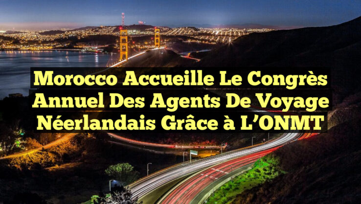 Morocco Accueille le Congrès Annuel des Agents de Voyage Néerlandais grâce à l’ONMT