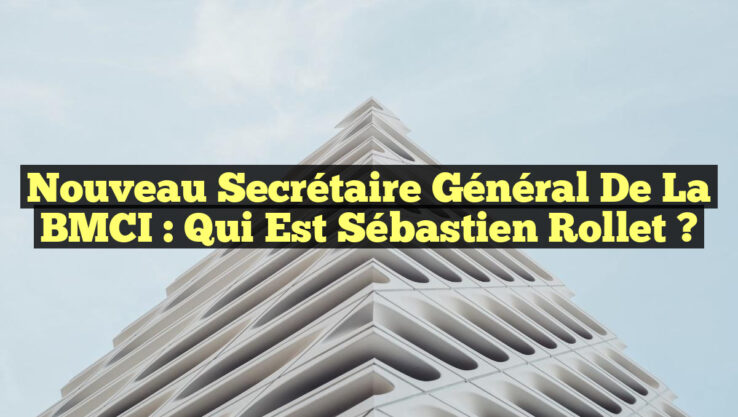 Nouveau Secrétaire Général de la BMCI : Qui est Sébastien Rollet ?