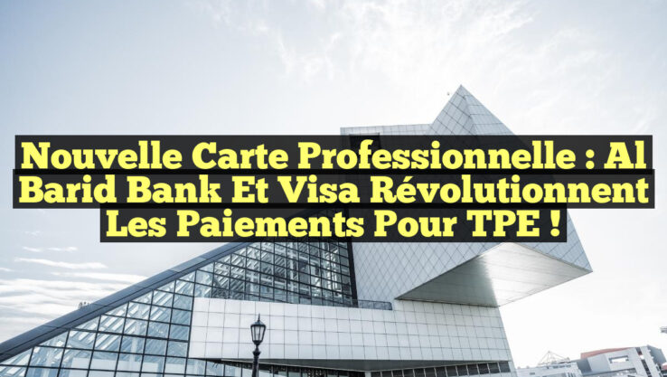 Nouvelle Carte Professionnelle : Al Barid Bank et Visa Révolutionnent les Paiements pour TPE ! Nouvelle Carte Professionnelle : Al Barid Bank et Visa Révolutionnent les Paiements pour TPE !