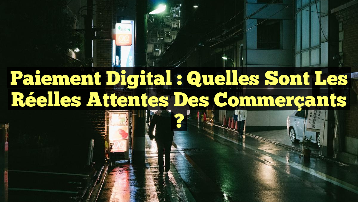 Paiement Digital : Quelles Sont les Réelles Attentes des Commerçants ?
