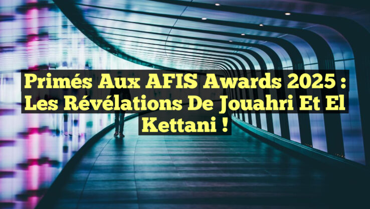 Primés aux AFIS Awards 2025 : Les révélations de Jouahri et El Kettani !