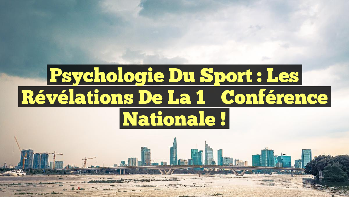 Psychologie du Sport : Les Révélations de la 1ʳᵉ Conférence Nationale !