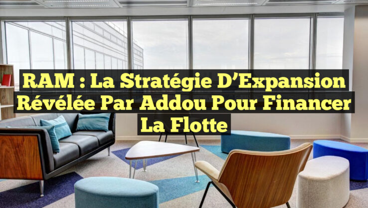 RAM : La Stratégie d’Expansion Révélée par Addou pour Financer la Flotte