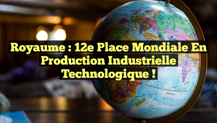 Royaume : 12e Place Mondiale en Production Industrielle Technologique !