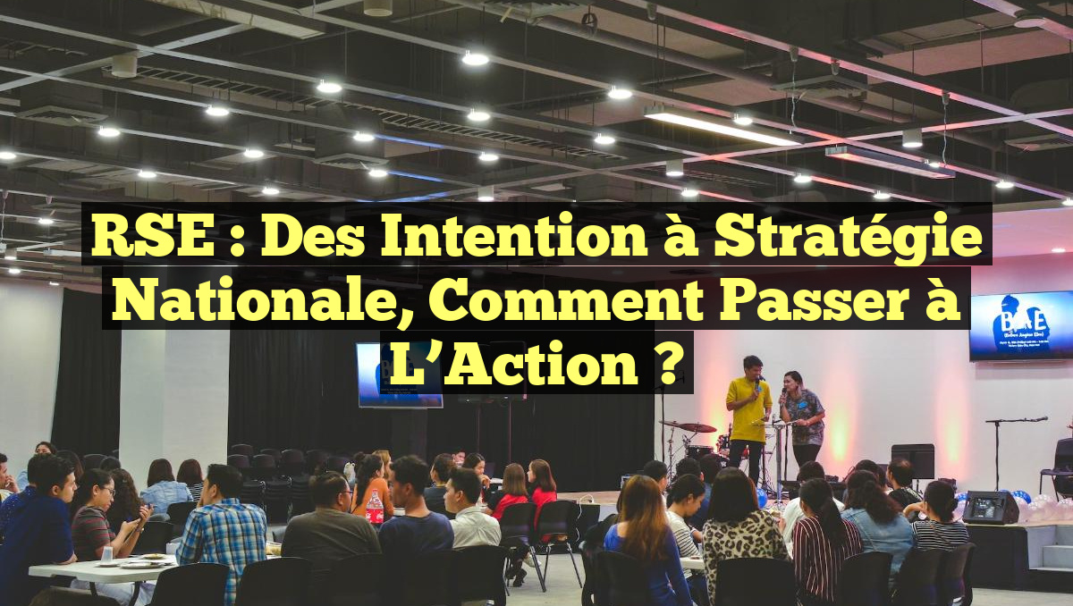 RSE : Des Intention à Stratégie Nationale, Comment Passer à l’Action ?