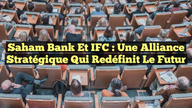 Saham Bank et IFC : Une Alliance Stratégique qui Redéfinit le Futur Saham Bank et IFC : Une Alliance Stratégique qui Redéfinit le Futur