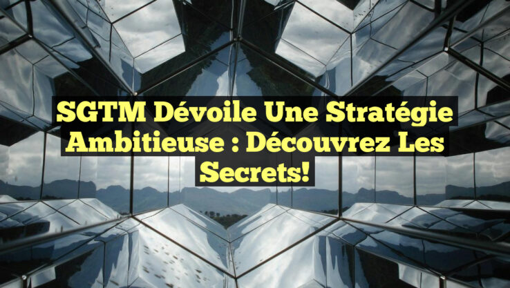 SGTM Dévoile une Stratégie Ambitieuse : Découvrez les Secrets!