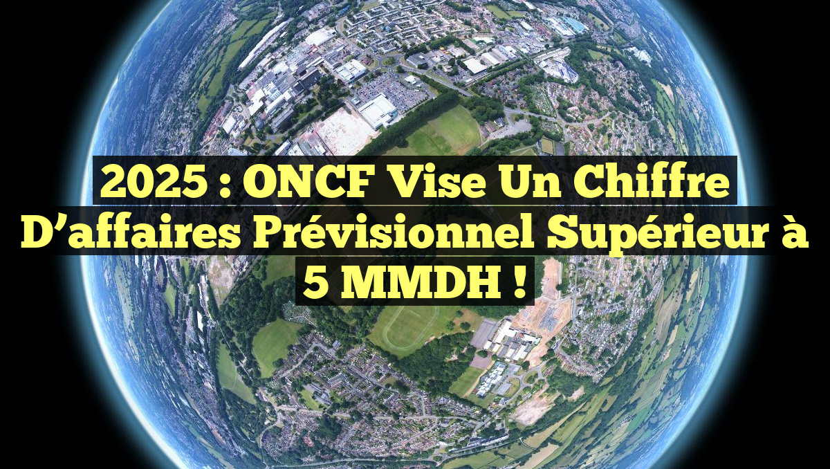 2025 : ONCF vise un chiffre d&rsquo;affaires prévisionnel supérieur à 5 MMDH !