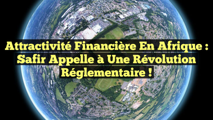 Attractivité financière en Afrique : Safir appelle à une révolution réglementaire !
