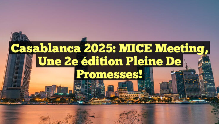 Casablanca 2025: MICE Meeting, une 2e édition pleine de promesses!