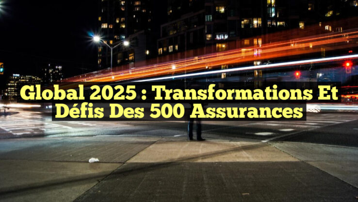 <p><strong>Global 2025 : Transformations et Défis des 500 Assurances</strong></p> Global 2025 : Transformations et Défis des 500 Assurances