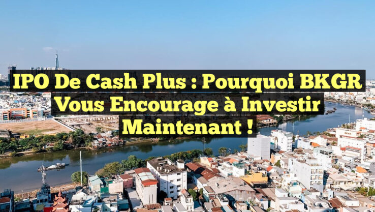 <p><strong>IPO de Cash Plus : Pourquoi BKGR Vous Encourage à Investir Maintenant !</strong></p> IPO de Cash Plus : Pourquoi BKGR Vous Encourage à Investir Maintenant !
