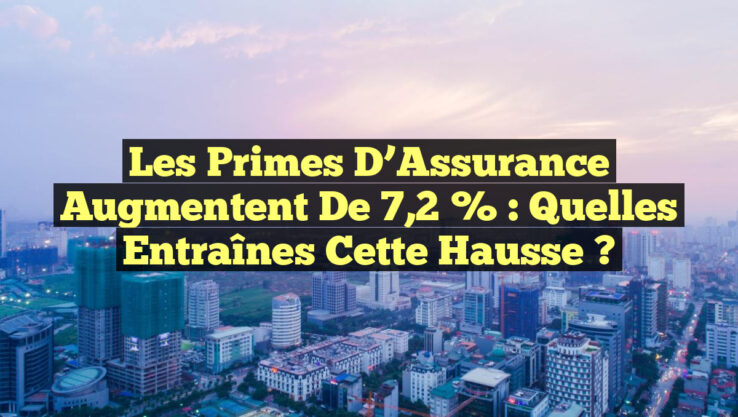 <p><strong>Les Primes d’Assurance Augmentent de 7,2 % : Quelles Entraînes Cette Hausse ?</strong></p> Les Primes d’Assurance Augmentent de 7,2 % : Quelles Entraînes Cette Hausse ?