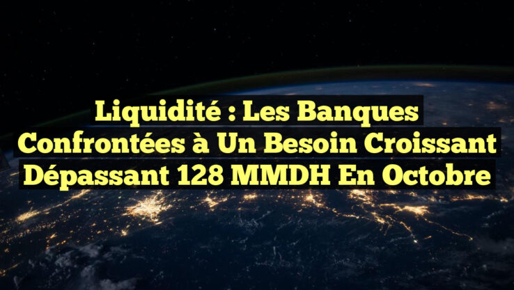 Liquidité : Les banques confrontées à un besoin croissant dépassant 128 MMDH en octobre