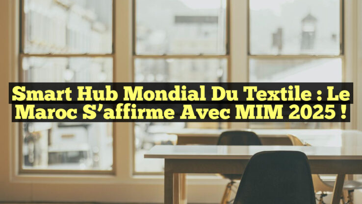 Smart Hub Mondial du Textile : Le Maroc s’affirme avec MIM 2025 !