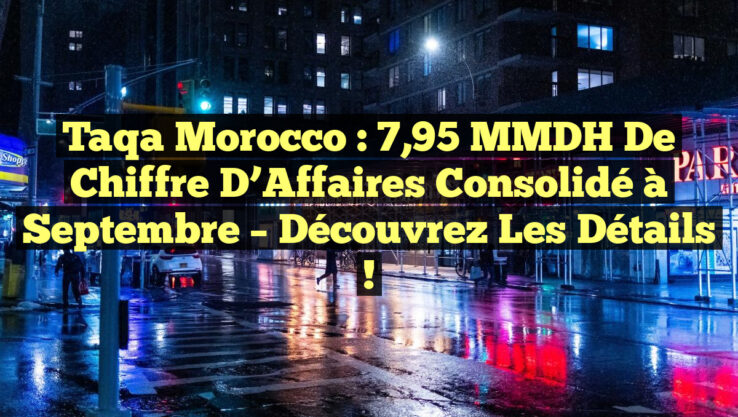 Taqa Morocco : 7,95 MMDH de Chiffre d’Affaires Consolidé à Septembre – Découvrez les Détails !
