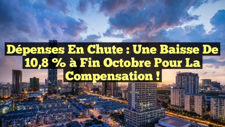 Dépenses en chute : Une baisse de 10,8 % à fin octobre pour la compensation !