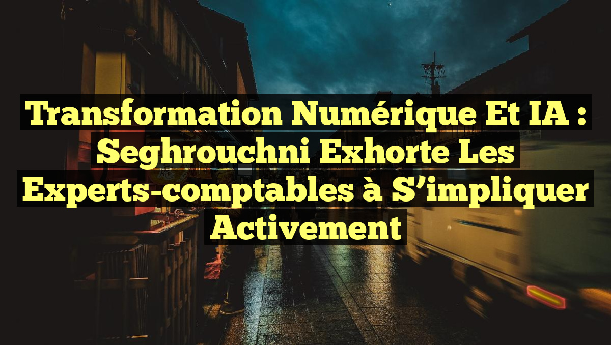 Transformation numérique et IA : Seghrouchni exhorte les experts-comptables à s&rsquo;impliquer activement