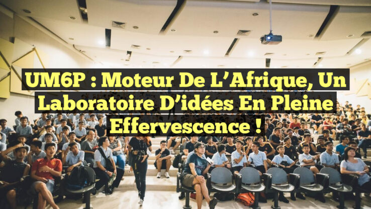 UM6P : Moteur de l’Afrique, un laboratoire d’idées en pleine effervescence !