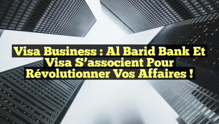 Visa Business : Al Barid Bank et Visa s’associent pour révolutionner vos affaires ! Visa Business : Al Barid Bank et Visa s’associent pour révolutionner vos affaires !