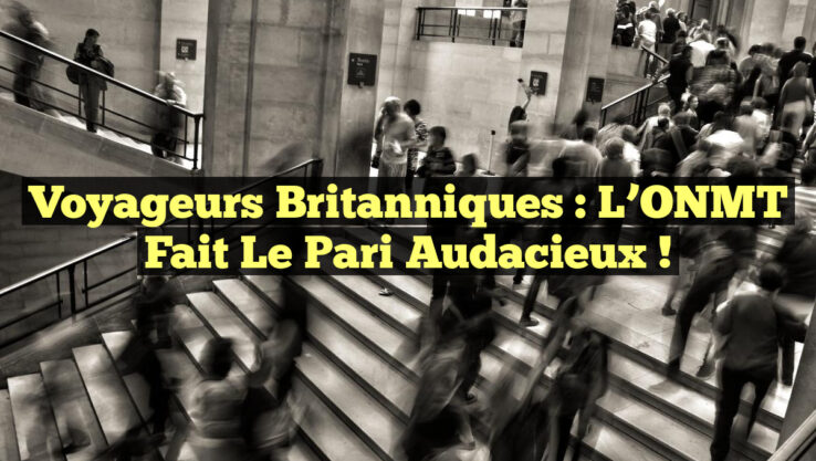 Voyageurs Britanniques : L’ONMT Fait le Pari Audacieux !