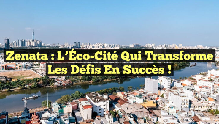 Zenata : L’Éco-Cité qui Transforme les Défis en Succès !