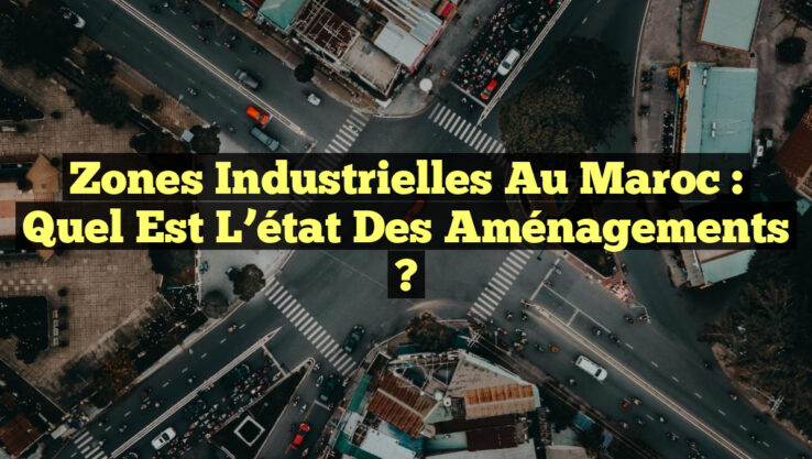Zones industrielles au Maroc : Quel est l’état des aménagements ?