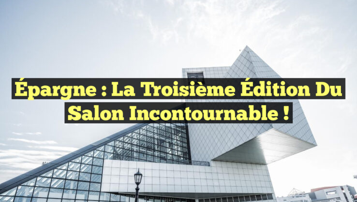 Épargne : La Troisième Édition du Salon Incontournable !