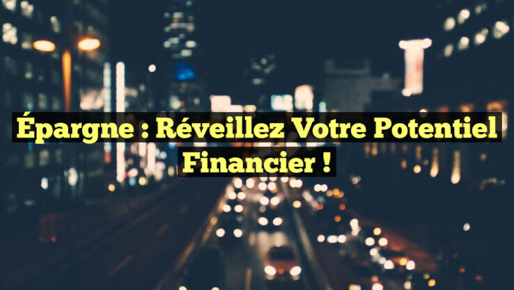 Épargne : Réveillez votre potentiel financier !