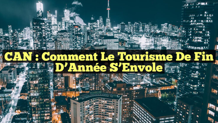 CAN : Comment le Tourisme de Fin d’Année S’Envole