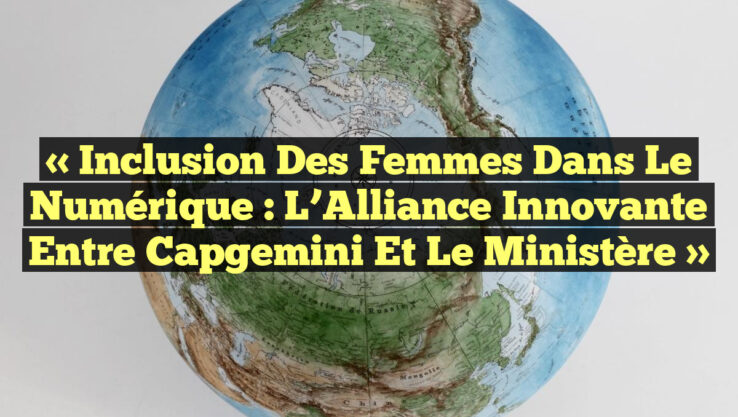 « Inclusion des Femmes dans le Numérique : L’Alliance Innovante entre Capgemini et le Ministère »