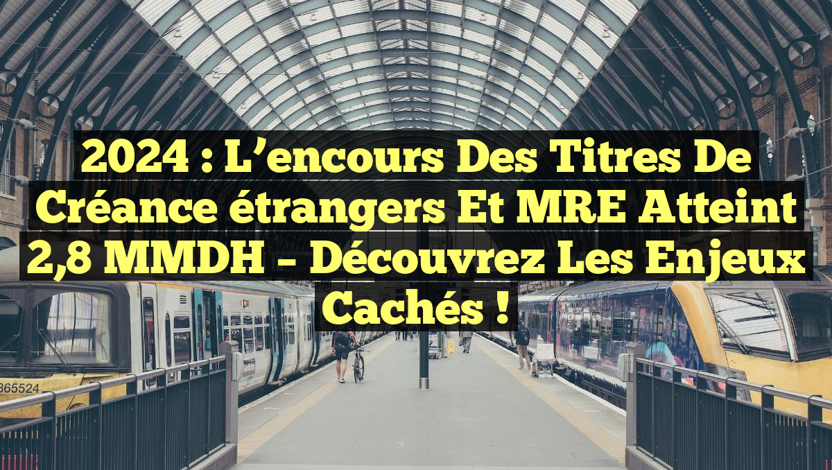 2024 : L&rsquo;encours des titres de créance étrangers et MRE atteint 2,8 MMDH – Découvrez les enjeux cachés !