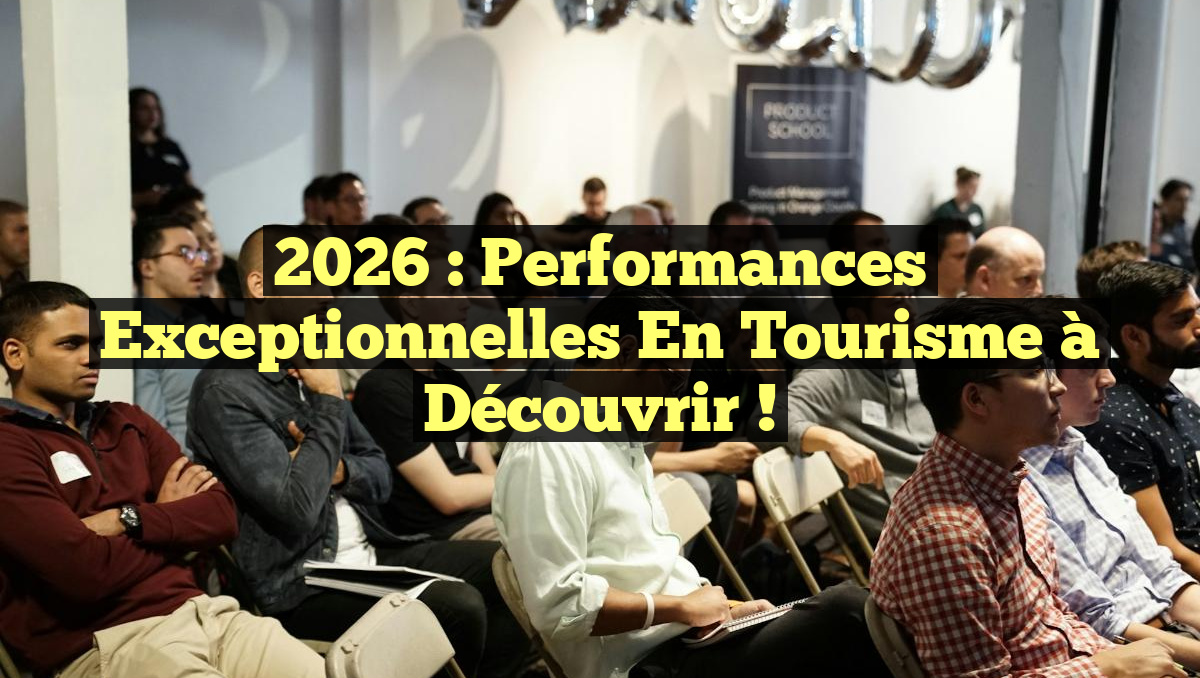 2026 : Performances Exceptionnelles en Tourisme à Découvrir !