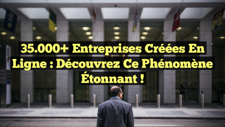 35.000+ Entreprises Créées en Ligne : Découvrez ce Phénomène Étonnant !