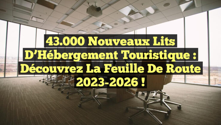 43 000 Nouveaux Lits d’Hébergement Touristique : Découvrez la Feuille de Route 2023-2026 ! 43.000 Nouveaux Lits d’Hébergement Touristique : Découvrez la Feuille de Route 2023-2026 !