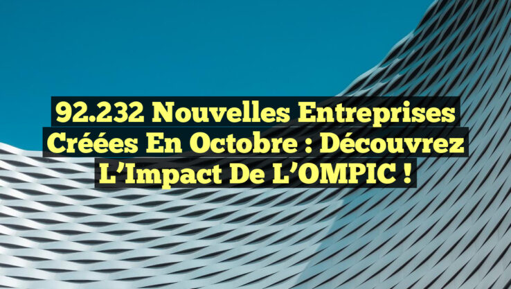 92 232 Nouvelles Entreprises Créées en Octobre : Découvrez l’Impact de l’OMPIC ! 92.232 Nouvelles Entreprises Créées en Octobre : Découvrez l’Impact de l’OMPIC !