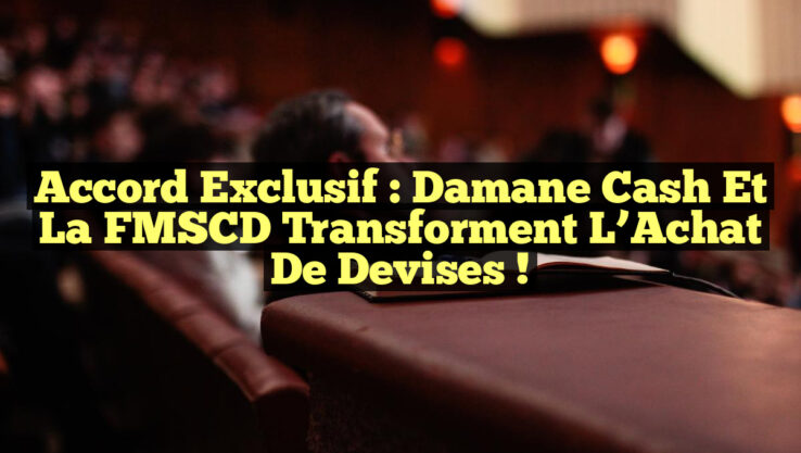 Accord Exclusif : Damane Cash et la FMSCD Transforment l’Achat de Devises !