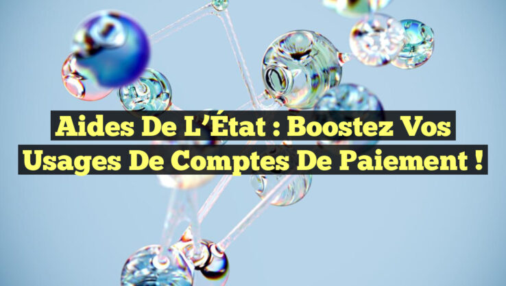 Aides de l’État : Boostez vos usages de comptes de paiement !