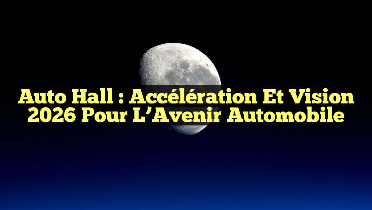 Auto Hall : Accélération et Vision 2026 pour l&rsquo;Avenir Automobile
