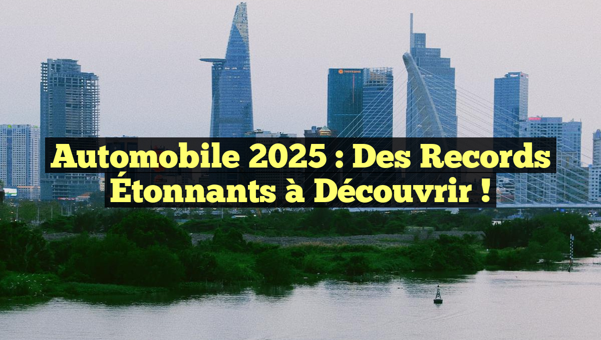 Automobile 2025 : Des Records Étonnants à Découvrir !