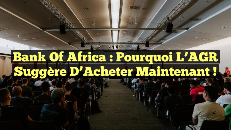 Bank of Africa : Pourquoi l’AGR Suggère d’Acheter Maintenant !