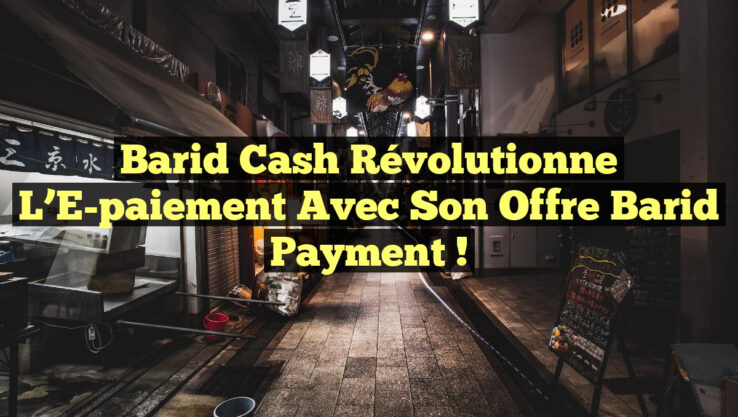 Barid Cash Révolutionne l’E-paiement avec son Offre Barid Payment !