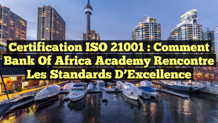 Certification ISO 21001 : Comment Bank Of Africa Academy Rencontre les Standards d’Excellence