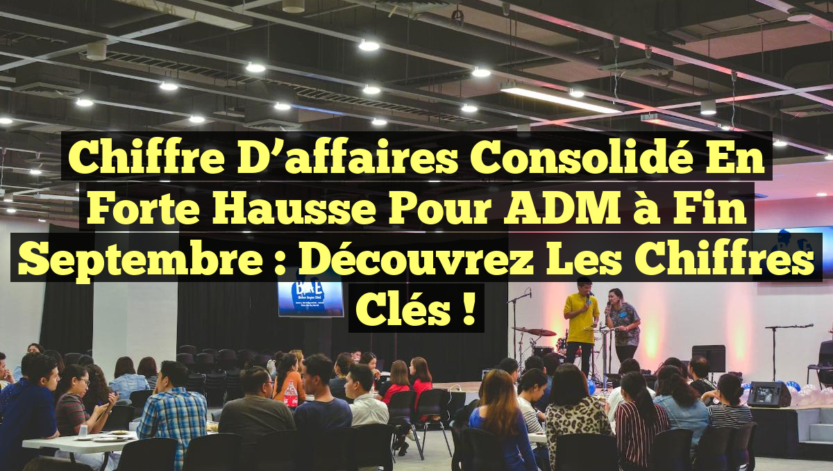 Chiffre d&rsquo;affaires consolidé en forte hausse pour ADM à fin septembre : découvrez les chiffres clés !