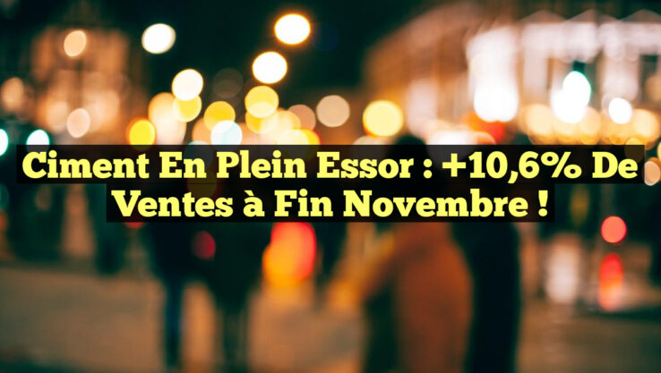 Ciment en Plein Essor : +10,6% de Ventes à Fin Novembre !